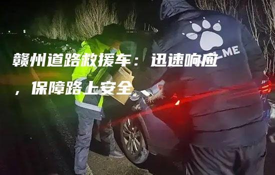 赣州道路救援车：迅速响应，保障路上安全