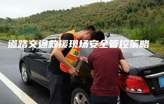 道路交通救援现场安全管控策略