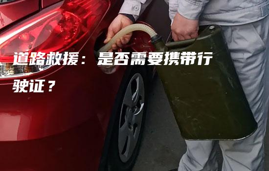 道路救援：是否需要携带行驶证？