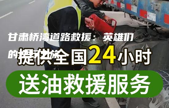 甘肃桥湾道路救援：英雄们的逆行之旅