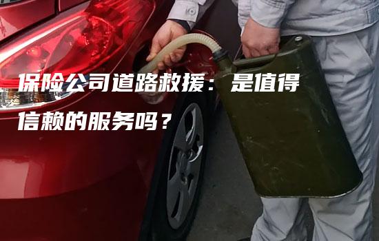 保险公司道路救援：是值得信赖的服务吗？