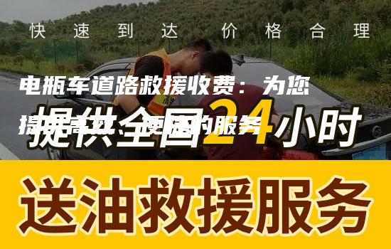 电瓶车道路救援收费：为您提供高效、便捷的服务