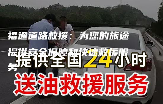 福通道路救援：为您的旅途提供安全保障和快速救援服务