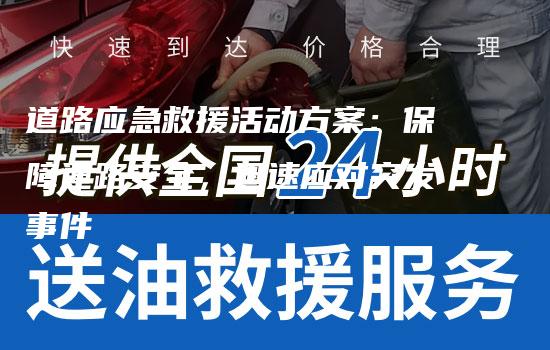 道路应急救援活动方案：保障道路安全，迅速应对突发事件