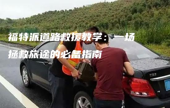 福特派道路救援教学：一场拯救旅途的必备指南