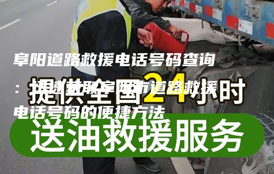 阜阳道路救援电话号码查询：迅速获取阜阳市道路救援电话号码的便捷方法