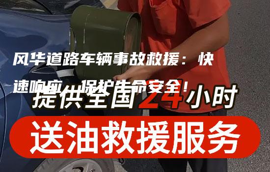 风华道路车辆事故救援：快速响应，保护生命安全！