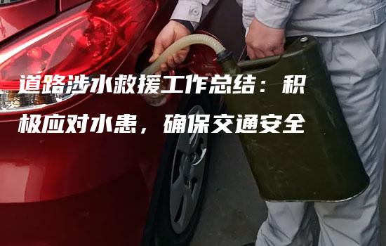 道路涉水救援工作总结：积极应对水患，确保交通安全