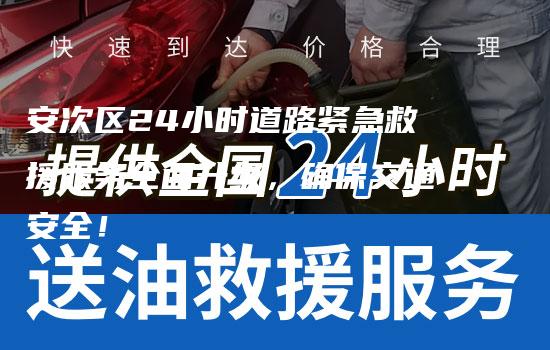 安次区24小时道路紧急救援服务全面升级，确保交通安全！