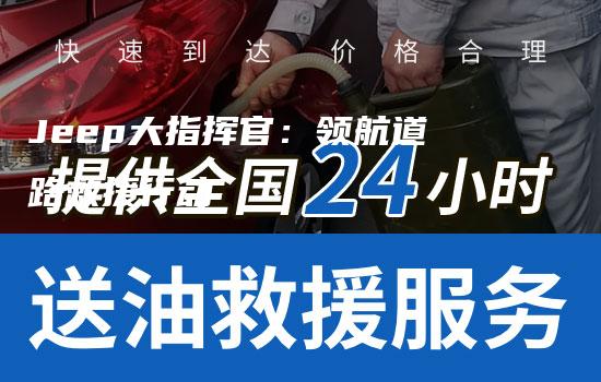 Jeep大指挥官：领航道路救援行动