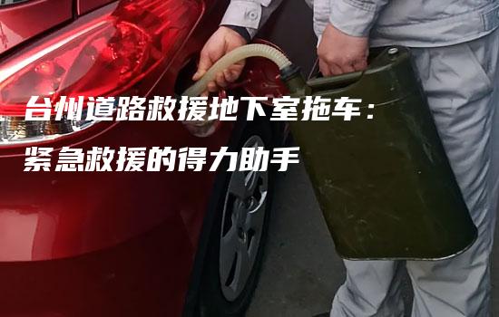 台州道路救援地下室拖车：紧急救援的得力助手