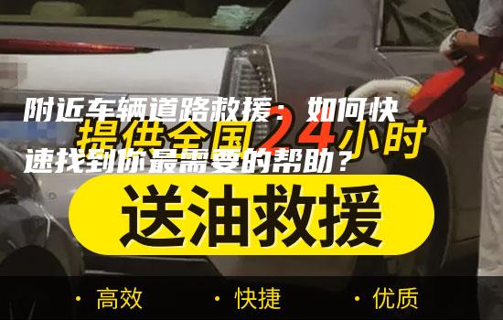 附近车辆道路救援：如何快速找到你最需要的帮助？