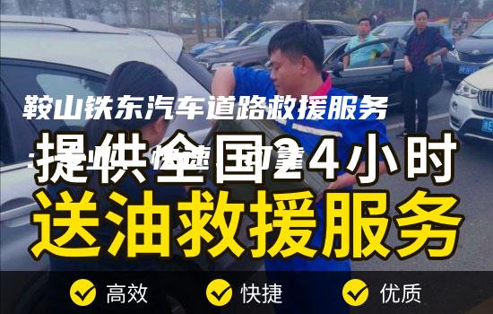 鞍山铁东汽车道路救援服务：专业、快速、可靠