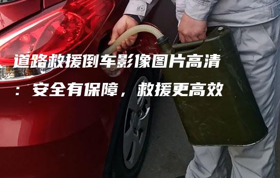 道路救援倒车影像图片高清：安全有保障，救援更高效