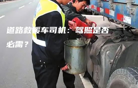 道路救援车司机：驾照是否必需？