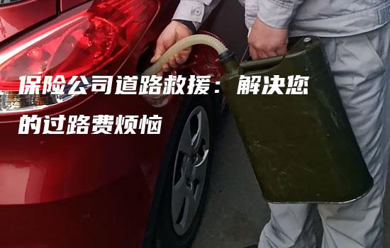 保险公司道路救援：解决您的过路费烦恼