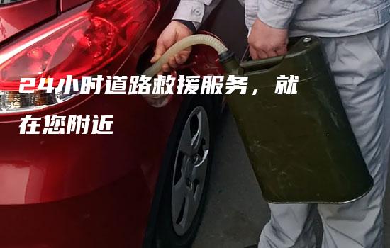 24小时道路救援服务，就在您附近