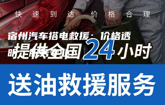 宿州汽车搭电救援：价格透明，服务专业！