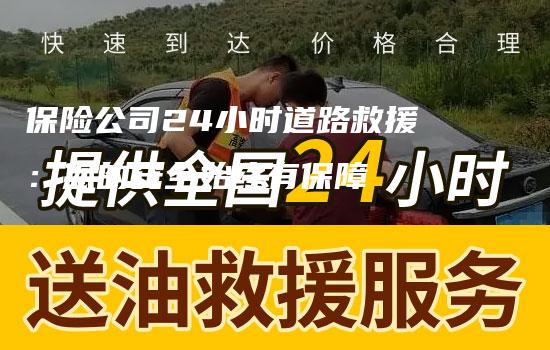 保险公司24小时道路救援：您的安全始终有保障