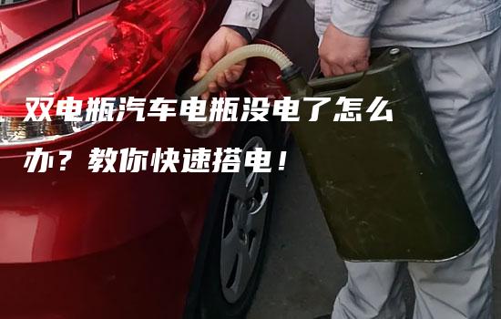 双电瓶汽车电瓶没电了怎么办？教你快速搭电！