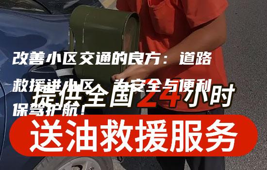 改善小区交通的良方：道路救援进小区，为安全与便利保驾护航！