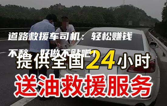 道路救援车司机：轻松赚钱不愁，好做不贴吧！