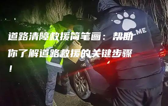 道路清障救援简笔画：帮助你了解道路救援的关键步骤！