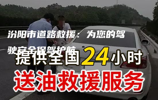 汾阳市道路救援：为您的驾驶安全保驾护航