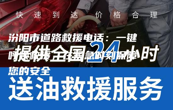 汾阳市道路救援电话：一键呼唤救援，在紧急时刻保障您的安全