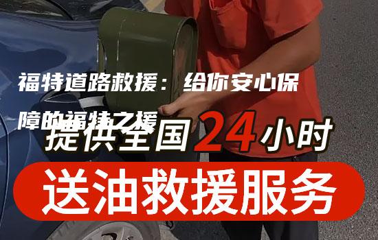 福特道路救援：给你安心保障的福特之援