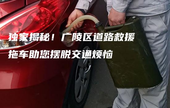 独家揭秘！广陵区道路救援拖车助您摆脱交通烦恼