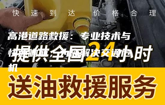 高港道路救援：专业技术与快速响应，为您解决交通危机