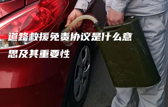 道路救援免责协议是什么意思及其重要性