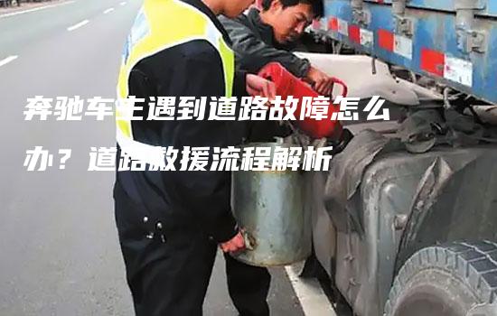 奔驰车主遇到道路故障怎么办？道路救援流程解析