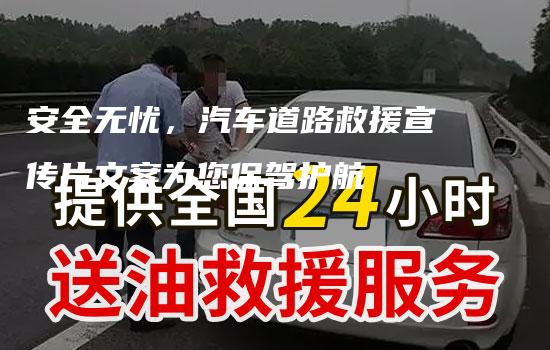 安全无忧，汽车道路救援宣传片文案为您保驾护航