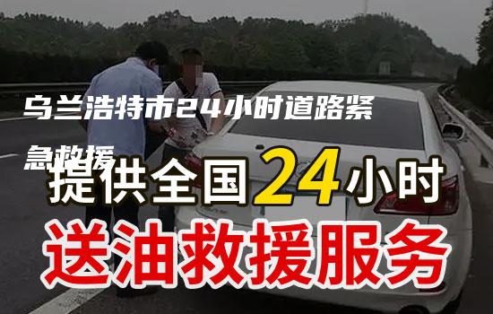 乌兰浩特市24小时道路紧急救援