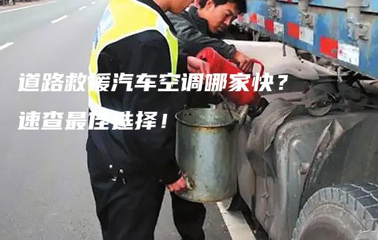 道路救援汽车空调哪家快？速查最佳选择！