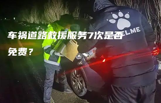 车祸道路救援服务7次是否免费？