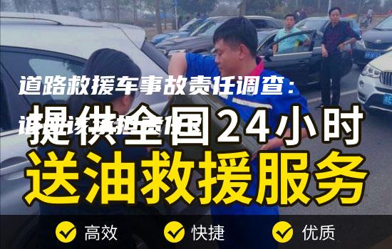 道路救援车事故责任调查：谁应该承担责任？