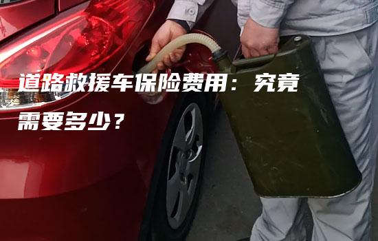 道路救援车保险费用：究竟需要多少？