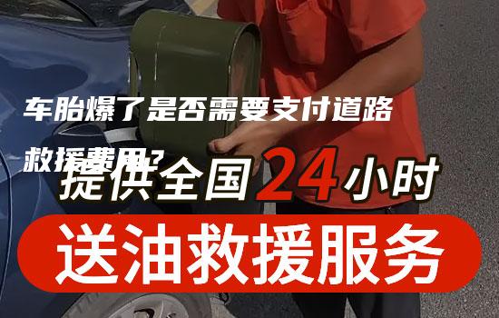 车胎爆了是否需要支付道路救援费用？