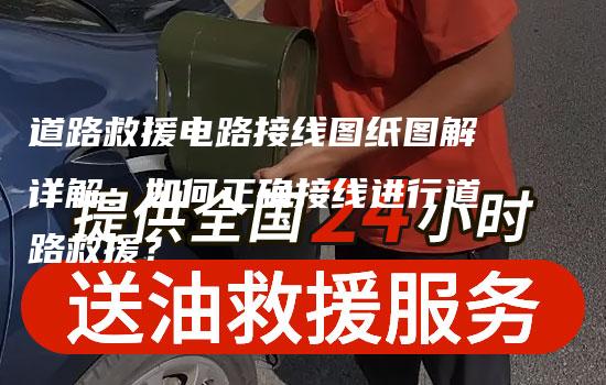 道路救援电路接线图纸图解详解：如何正确接线进行道路救援？