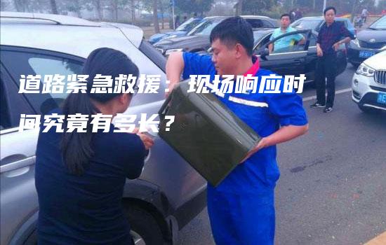 道路紧急救援：现场响应时间究竟有多长？