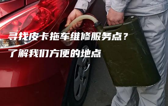 寻找皮卡拖车维修服务点？了解我们方便的地点