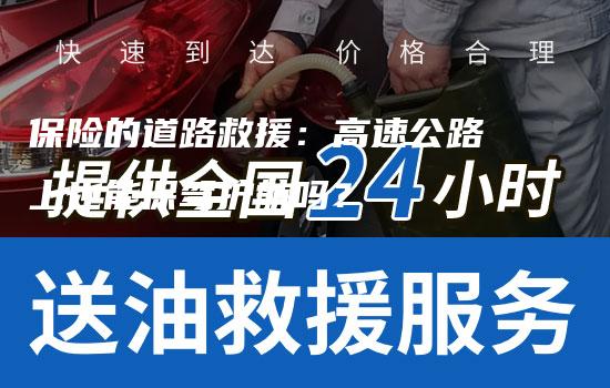 保险的道路救援：高速公路上也能保驾护航吗？