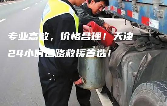 专业高效，价格合理！天津24小时道路救援首选！