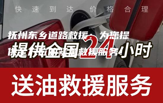 抚州东乡道路救援：为您提供全方位的紧急救援服务！