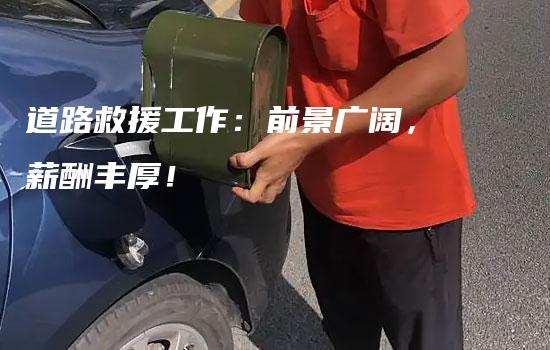 道路救援工作：前景广阔，薪酬丰厚！