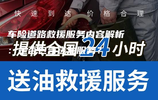 车险道路救援服务内容解析：是否包含送油服务？