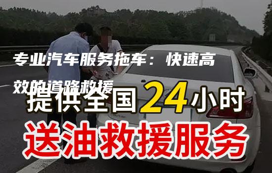 专业汽车服务拖车：快速高效的道路救援